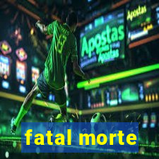 fatal morte